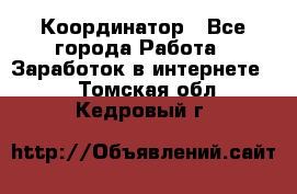 ONLINE Координатор - Все города Работа » Заработок в интернете   . Томская обл.,Кедровый г.